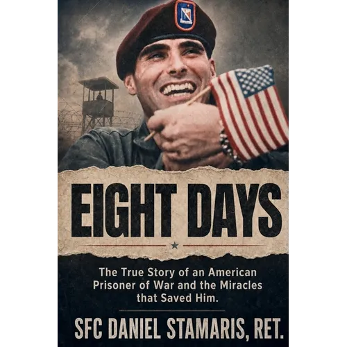 Eight Days: The True Story of an American Prisoner of War and the Miracles that Saved Him