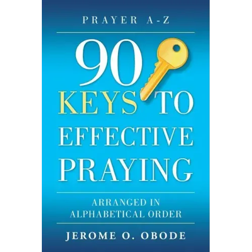90 Keys To Effective Praying: Arranged in Alphabetical Order