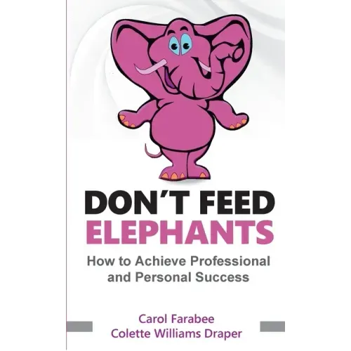 Don't Feed Elephants: How to Achieve Personal and Professional Success