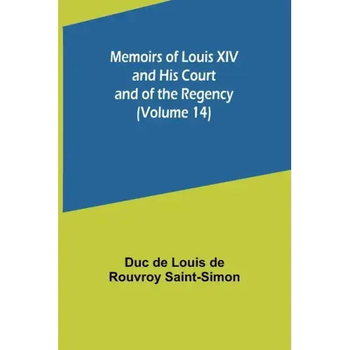 Memoirs of Louis XIV and His Court and of the Regency (Volume 14)