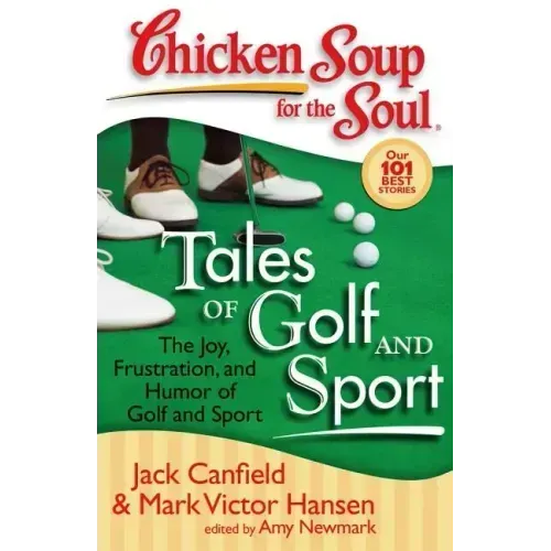 Chicken Soup for the Soul: Tales of Golf and Sport: The Joy, Frustration, and Humor of Golf and Sport