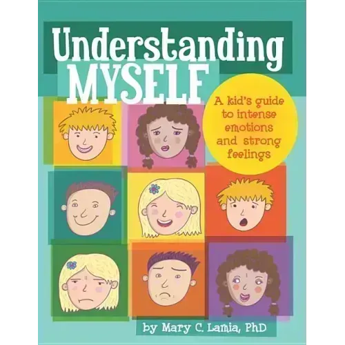 Understanding Myself: A Kid's Guide to Intense Emotions and Strong Feelings