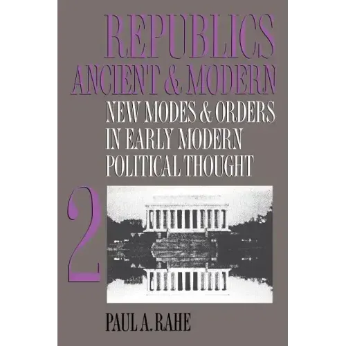 Republics Ancient and Modern, Volume II: New Modes and Orders in Early Modern Political Thought