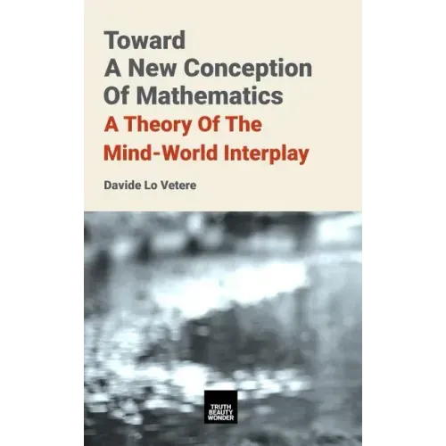 Toward A New Conception Of Mathematics: A theory of the mind-world interplay