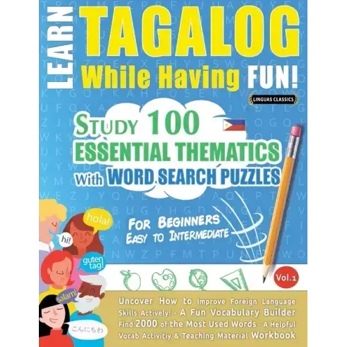 Learn Tagalog While Having Fun! - For Beginners: EASY TO INTERMEDIATE - STUDY 100 ESSENTIAL THEMATICS WITH WORD SEARCH PUZZLES - VOL.1 - Uncover How t