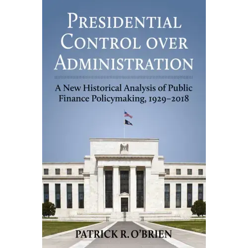 Presidential Control Over Administration: A New Historical Analysis of Public Finance Policymaking, 1929-2018