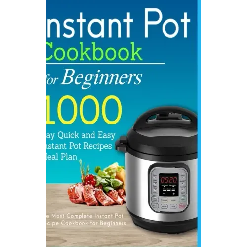 Instant Pot Cookbook for Beginners: 1000 Day Quick and Easy Instant Pot Recipes Meal Plan: The Most Complete Instant Pot Recipe Cookbook for Beginners