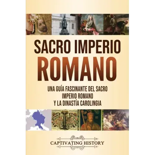 Sacro Imperio Romano: Una guía fascinante del Sacro Imperio Romano y la Dinastía Carolingia