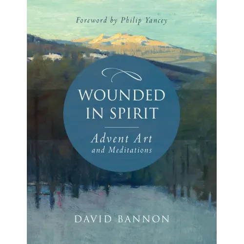 Wounded in Spirit: Advent Art and Meditations: A 25-Day Illustrated Advent Devotional for the Grieving with Scriptures and Stories Drawn from the Work
