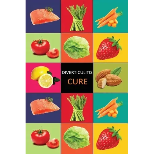 DIverticulitis: Diverticulitis Diet - Diverticulitis Recipes -Diverticulitis Cookbook - Diverticulitis Cure - Diverticuiltis Pain Free
