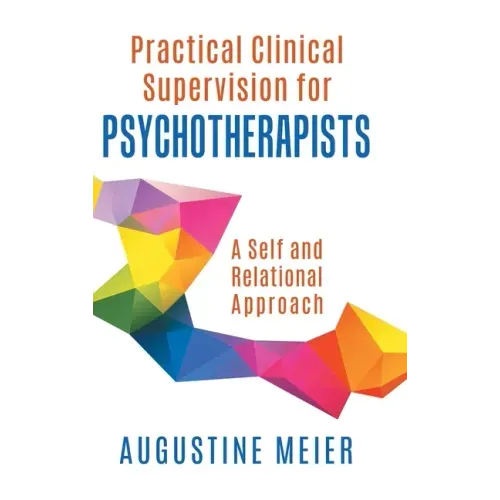 Practical Clinical Supervision for Psychotherapists: A Self and Relational Approach