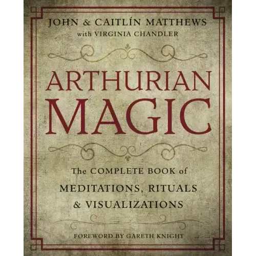 Arthurian Magic: A Practical Guide to the Wisdom of Camelot