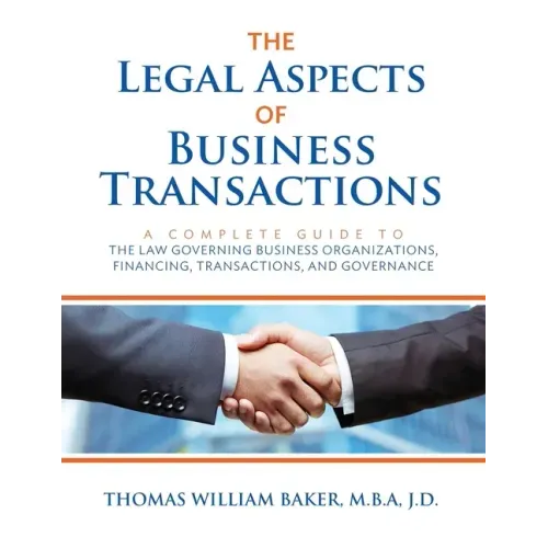 The Legal Aspects of Business Transactions: A Complete Guide to the Law Governing Business Organization, Financing, Transactions, and Governance