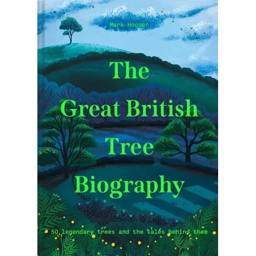 The Great British Tree Biography: 50 Legendary Trees and the Tales Behind Them