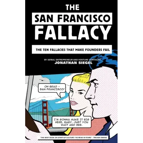 The San Francisco Fallacy: The Ten Fallacies That Make Founders Fail