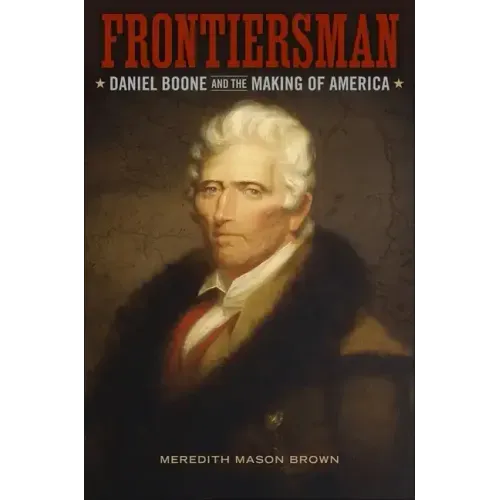 Frontiersman: Daniel Boone and the Making of America