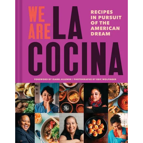 We Are La Cocina: Recipes in Pursuit of the American Dream (Global Cooking, International Cookbook, Immigrant Cookbook)