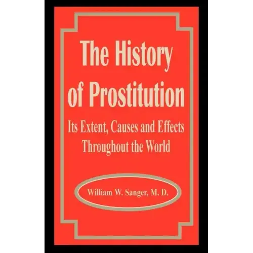 The History of Prostitution: Its Extent, Causes and Effects Throughout the World