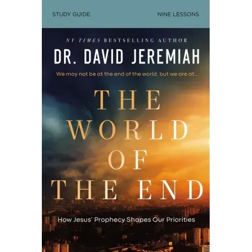 The World of the End Bible Study Guide: How Jesus' Prophecy Shapes Our Priorities