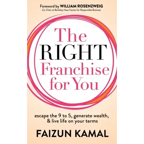 The Right Franchise for You: Escape the 9 to 5, Generate Wealth, & Live Life on Your Terms