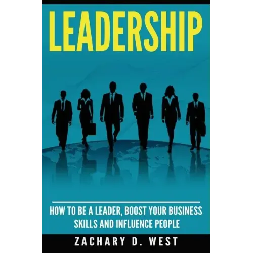 Leadership: How to Be a Leader, Boost Your Business Skills and Influence People
