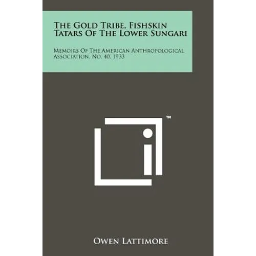 The Gold Tribe, Fishskin Tatars Of The Lower Sungari: Memoirs Of The American Anthropological Association, No. 40, 1933