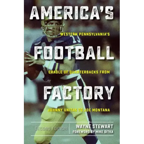 America's Football Factory: Western Pennsylvania's Cradle of Quarterbacks from Johnny Unitas to Joe Montana