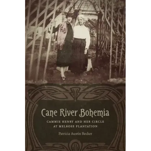 Cane River Bohemia: Cammie Henry and Her Circle at Melrose Plantation