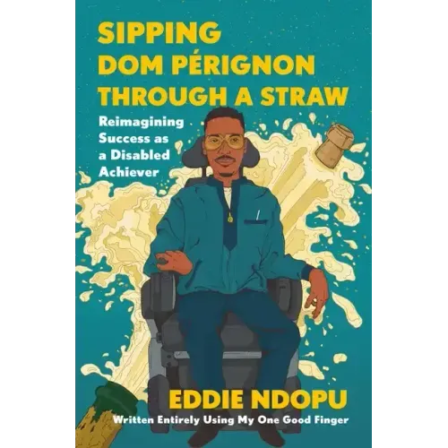 Sipping Dom Pérignon Through a Straw: Reimagining Success as a Disabled Achiever
