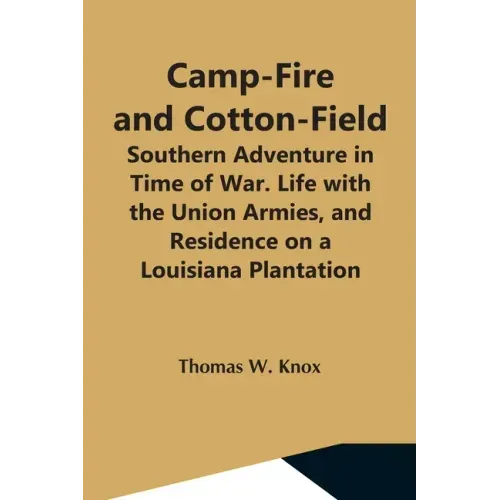 Camp-Fire And Cotton-Field; Southern Adventure In Time Of War. Life With The Union Armies, And Residence On A Louisiana Plantation