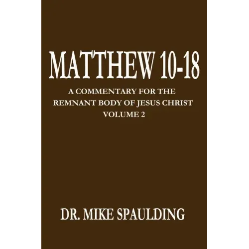 Matthew 10-18: A Commentary for the Remnant Body of Jesus Christ Volume 2