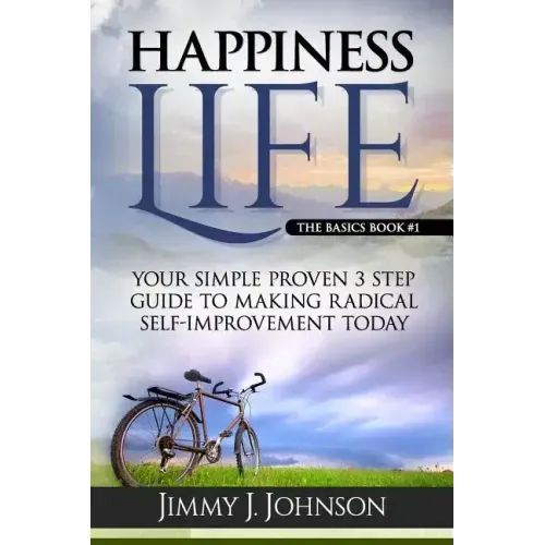 Happiness Life: Your Simple Proven 3 Step Guide to Making Radical Self-Improvement Today book