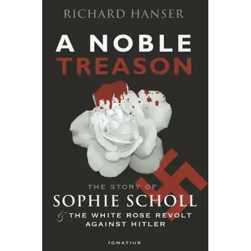 A Noble Treason: The Story of Sophie Scholl and the White Rose Revolt Against Hitler