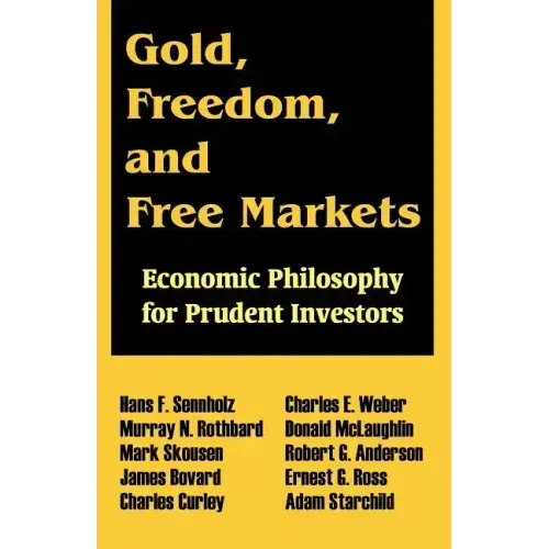 Gold, Freedom, and Free Markets: Economic Philosophy for Prudent Investors