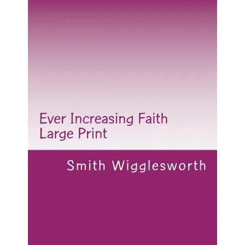 Ever Increasing Faith Large Print: A Life and Ministry of Faith and Miracles