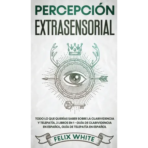 Percepción Extrasensorial: Todo lo que Querías Saber Sobre la Clarividencia y Telepatía. 2 Libros en 1 - Guía de Clarividencia en Español, Guía de Tel