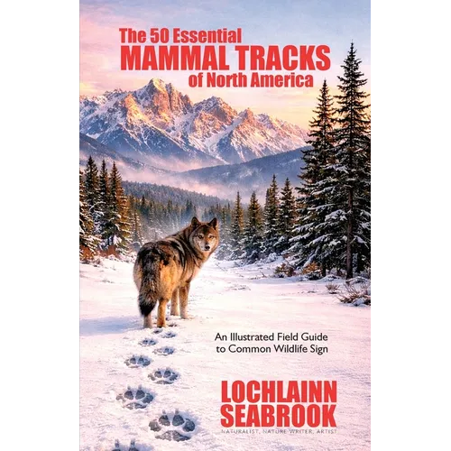 The 50 Essential Mammal Tracks of North America: An Illustrated Field Guide to Common Wildlife Sign