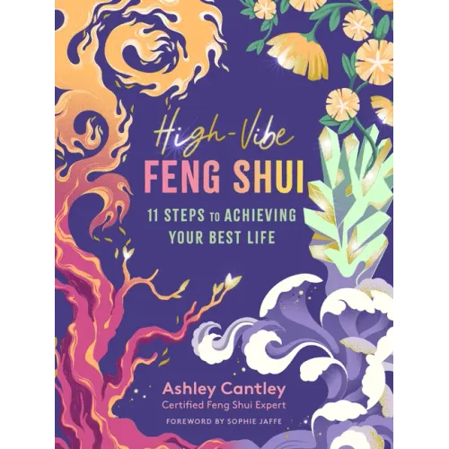 High-Vibe Feng Shui: 11 Steps to Achieving Your Best Life