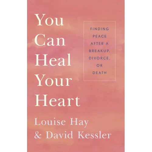 You Can Heal Your Heart: Finding Peace After a Breakup, Divorce, or Death