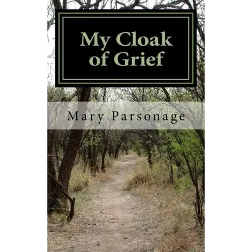 My Cloak of Grief: The aim of this book is fulfilled if it will help one person be less despairing then sharing my most personal and inti