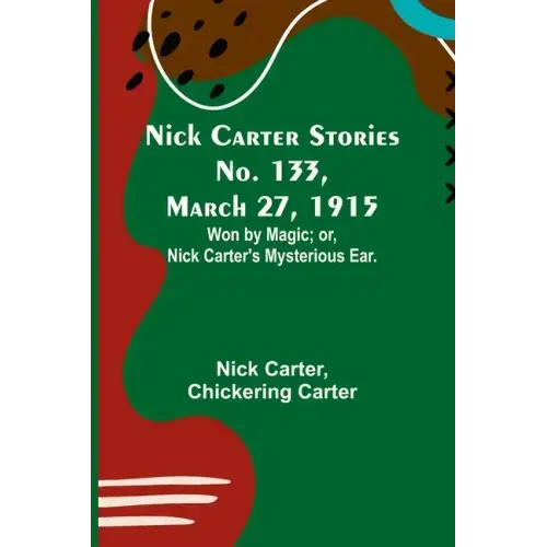 Nick Carter Stories No. 133, March 27, 1915: Won by Magic; or, Nick Carter's Mysterious Ear.