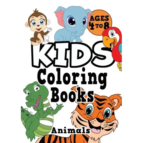 Kids Coloring Books Ages 4-8: ANIMALS. Fun, easy, cute, cool coloring animal activity workbook for boys & girls aged 4-6, 3-8, 3-5, 6-8
