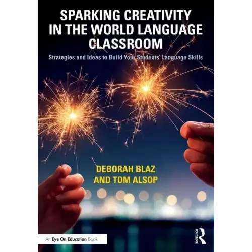 Sparking Creativity in the World Language Classroom: Strategies and Ideas to Build Your Students' Language Skills
