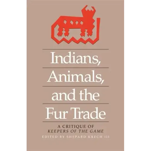 Indians, Animals, and the Fur Trade: A Critique of Keepers of the Game