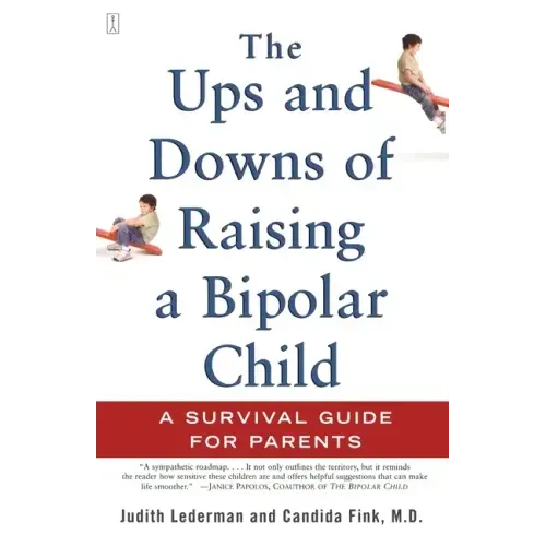 The Ups and Downs of Raising a Bipolar Child: A Survival Guide for Parents
