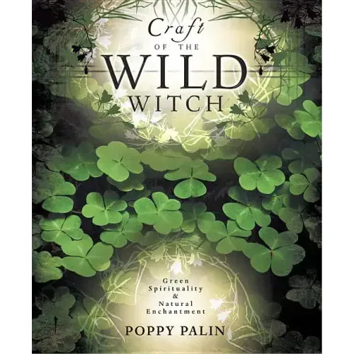 Craft of the Wild Witch: Green Spirituality & Natural Enchantment