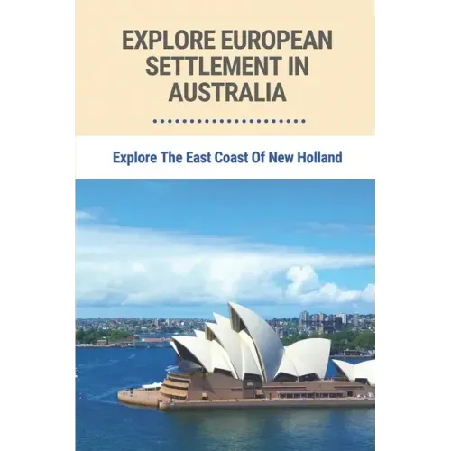 Explore European Settlement In Australia: Explore The East Coast Of New Holland: Australian Aboriginal History Facts