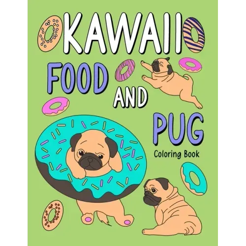 Kawaii Food and Pug Coloring Book: An Adult Coloring Book with Food Menu and Funny Dog for a Pug Owner Best Gift for Dog Lovers