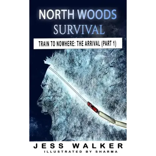 North Woods Survival: Train to Nowhere: A Wilderness Adventure Thriller