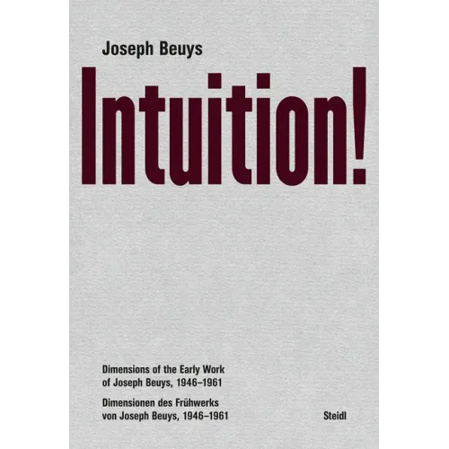 Joseph Beuys: Intuition!: Dimensions of the Early Work of Joseph Beuys, 1946-1961